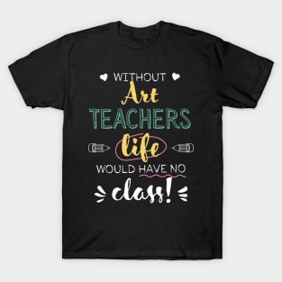 Without Art Teachers Gift Idea - Funny Quote - No Class T-Shirt